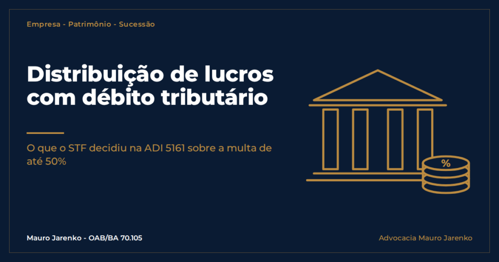 ADI 5161; multa por distribuição de lucros; art. 32 da Lei 4.357/64; art. 52 da Lei 8.212/91; dívida ativa da União; suspensão da exigibilidade; garantia do débito; provisão contábil; holding familiar; planejamento patrimonial; regularidade fiscal da empresa.